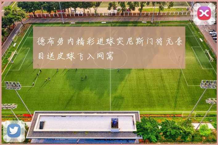 德布劳内精彩进球突尼斯门将无奈目送皮球飞入网窝